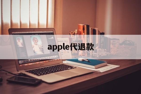 apple代退款(苹果代退费)